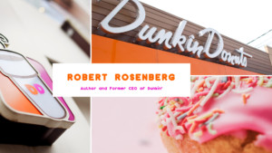 Robert Rosenberg: Former CEO of Dunkin Donuts and Author of Around the Corner to Around the World